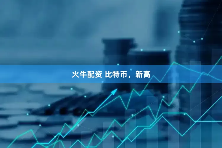 火牛配资 比特币，新高
