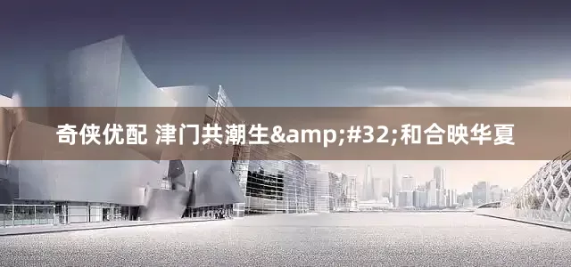 奇侠优配 津门共潮生 和合映华夏